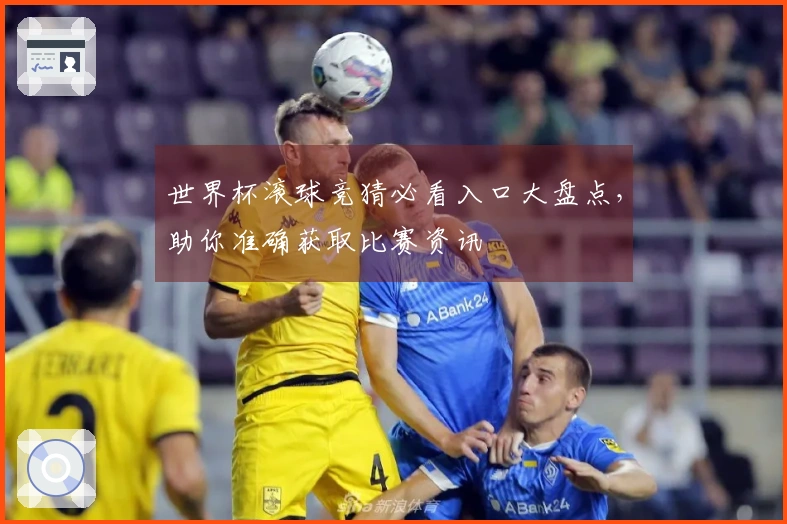 世界杯滚球竞猜必看入口大盘点，助你准确获取比赛资讯